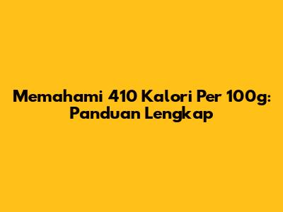 Memahami 410 Kalori Per 100g: Panduan Lengkap