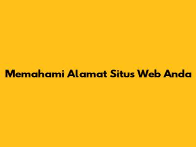 Memahami Alamat Situs Web Anda
