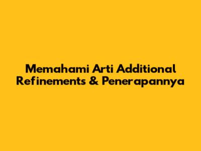 Memahami Arti 'Additional Refinements' & Penerapannya