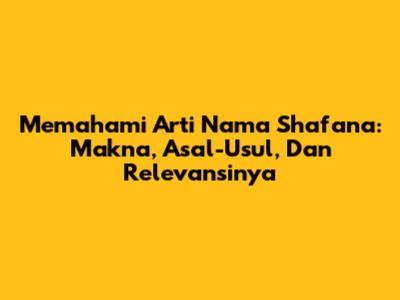 Memahami Arti Nama Shafana: Makna, Asal-Usul, Dan Relevansinya