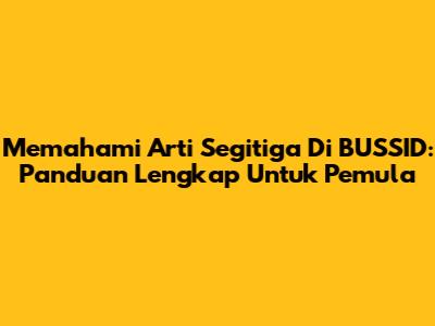 Memahami Arti Segitiga Di BUSSID: Panduan Lengkap Untuk Pemula