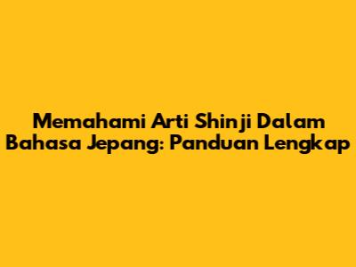 Memahami Arti Shinji Dalam Bahasa Jepang: Panduan Lengkap