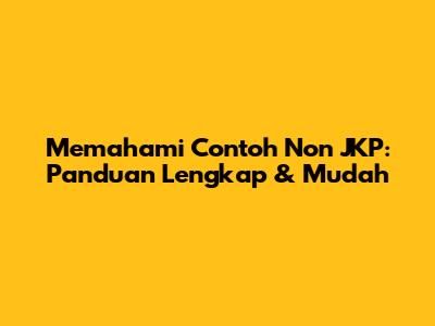 Memahami Contoh Non JKP: Panduan Lengkap & Mudah