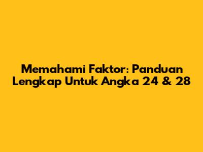 Memahami Faktor: Panduan Lengkap Untuk Angka 24 & 28