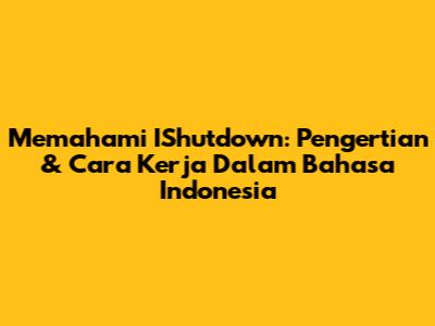 Memahami IShutdown: Pengertian & Cara Kerja Dalam Bahasa Indonesia