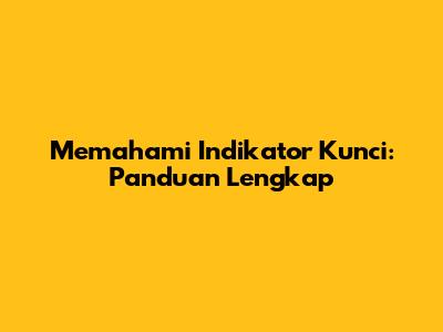 Memahami Indikator Kunci: Panduan Lengkap