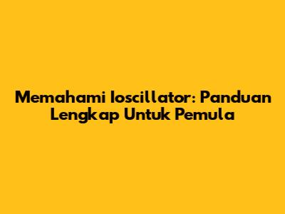 Memahami Ioscillator: Panduan Lengkap Untuk Pemula