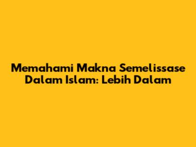 Memahami Makna Semelissase Dalam Islam: Lebih Dalam