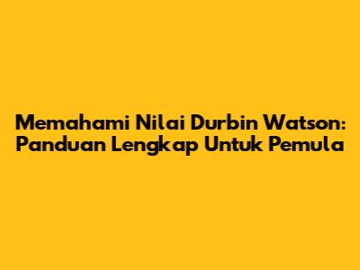 Memahami Nilai Durbin Watson: Panduan Lengkap Untuk Pemula