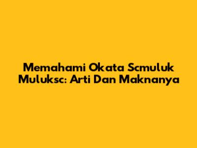 Memahami Okata Scmuluk Muluksc: Arti Dan Maknanya