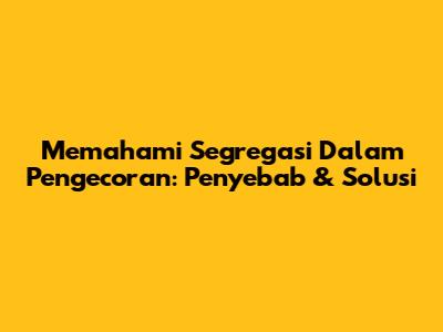Memahami Segregasi Dalam Pengecoran: Penyebab & Solusi