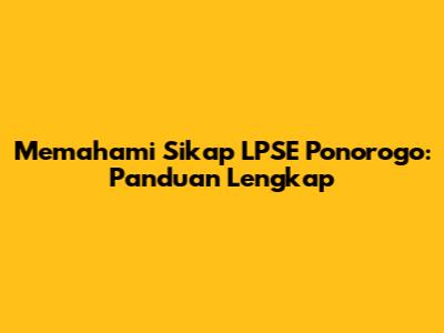 Memahami Sikap LPSE Ponorogo: Panduan Lengkap