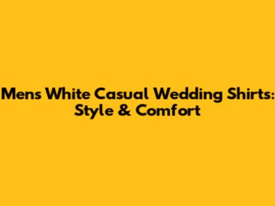 Men's White Casual Wedding Shirts: Style & Comfort