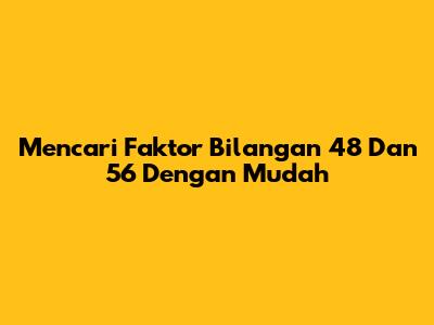 Mencari Faktor Bilangan 48 Dan 56 Dengan Mudah