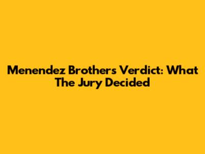Menendez Brothers Verdict: What The Jury Decided