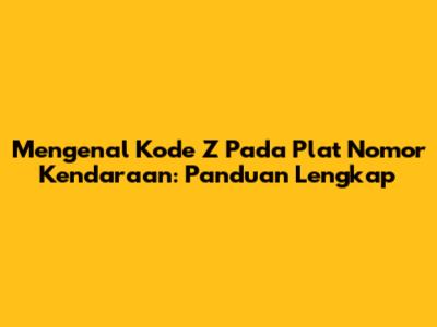 Mengenal Kode Z Pada Plat Nomor Kendaraan: Panduan Lengkap