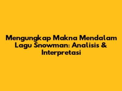 Mengungkap Makna Mendalam Lagu Snowman: Analisis & Interpretasi