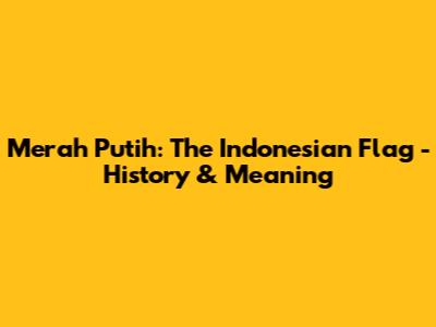 Merah Putih: The Indonesian Flag - History & Meaning