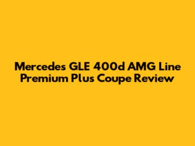 Mercedes GLE 400d AMG Line Premium Plus Coupe Review