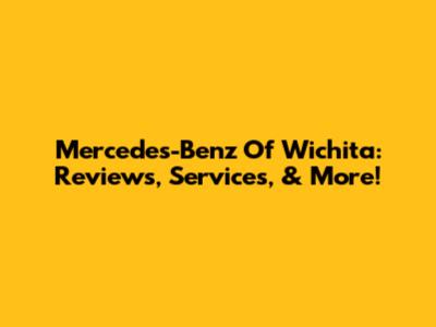 Mercedes-Benz Of Wichita: Reviews, Services, & More!