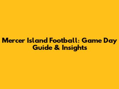 Mercer Island Football: Game Day Guide & Insights