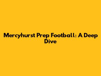 Mercyhurst Prep Football: A Deep Dive