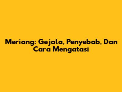 Meriang: Gejala, Penyebab, Dan Cara Mengatasi