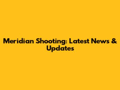 Meridian Shooting: Latest News & Updates