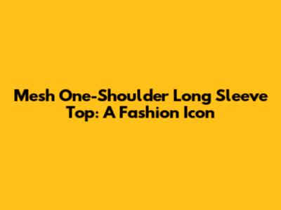 Mesh One-Shoulder Long Sleeve Top: A Fashion Icon