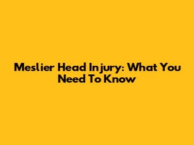 Meslier Head Injury: What You Need To Know