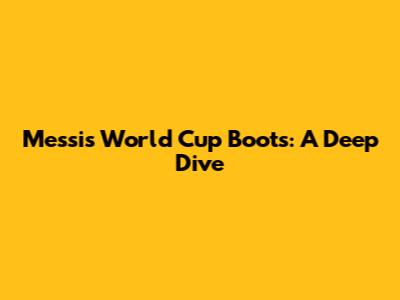 Messi's World Cup Boots: A Deep Dive