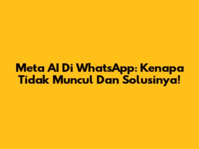 Meta AI Di WhatsApp: Kenapa Tidak Muncul Dan Solusinya!