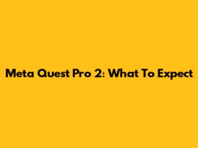 Meta Quest Pro 2: What To Expect
