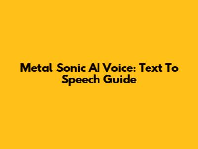 Metal Sonic AI Voice: Text To Speech Guide