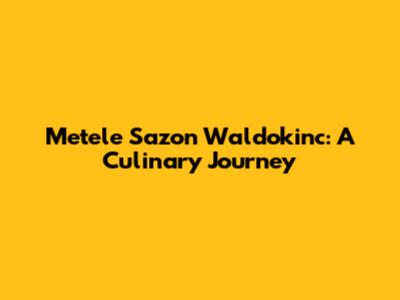 Metele Sazon Waldokinc: A Culinary Journey
