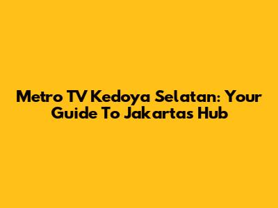 Metro TV Kedoya Selatan: Your Guide To Jakarta's Hub