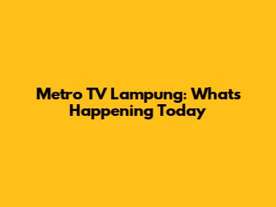 Metro TV Lampung: What's Happening Today