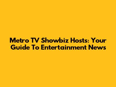 Metro TV Showbiz Hosts: Your Guide To Entertainment News