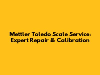 Mettler Toledo Scale Service: Expert Repair & Calibration