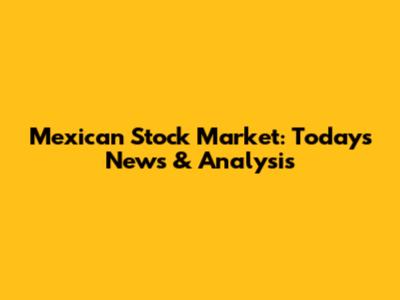 Mexican Stock Market: Today's News & Analysis