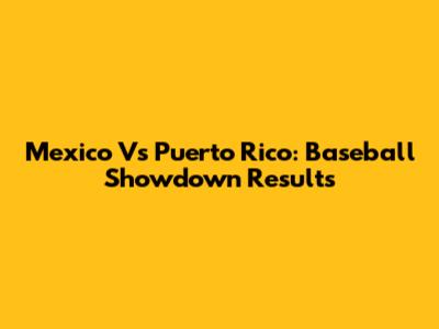 Mexico Vs Puerto Rico: Baseball Showdown Results
