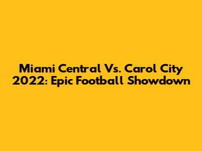 Miami Central Vs. Carol City 2022: Epic Football Showdown
