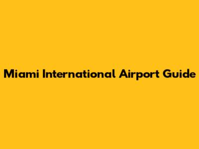 Miami International Airport Guide