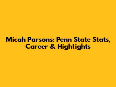 Micah Parsons: Penn State Stats, Career & Highlights