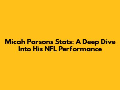 Micah Parsons Stats: A Deep Dive Into His NFL Performance