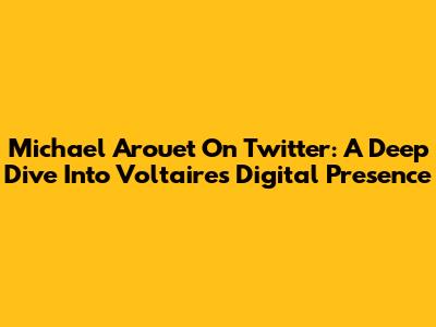 Michael Arouet On Twitter: A Deep Dive Into Voltaire's Digital Presence