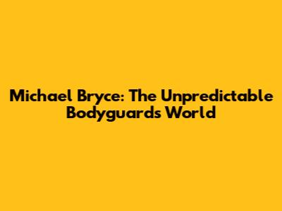 Michael Bryce: The Unpredictable Bodyguard's World