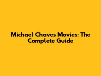Michael Chaves Movies: The Complete Guide