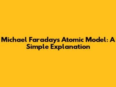Michael Faraday's Atomic Model: A Simple Explanation