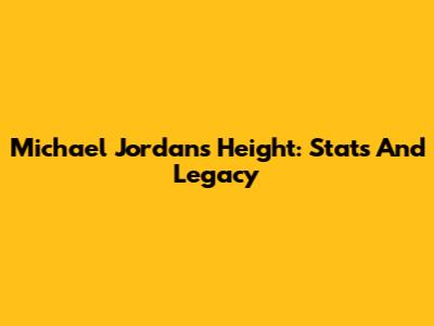 Michael Jordan's Height: Stats And Legacy